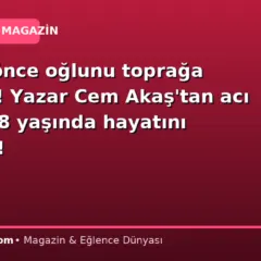 1 hafta önce oğlunu toprağa vermişti! Yazar Cem Akaş’tan acı haber: 58 yaşında hayatını kaybetti!