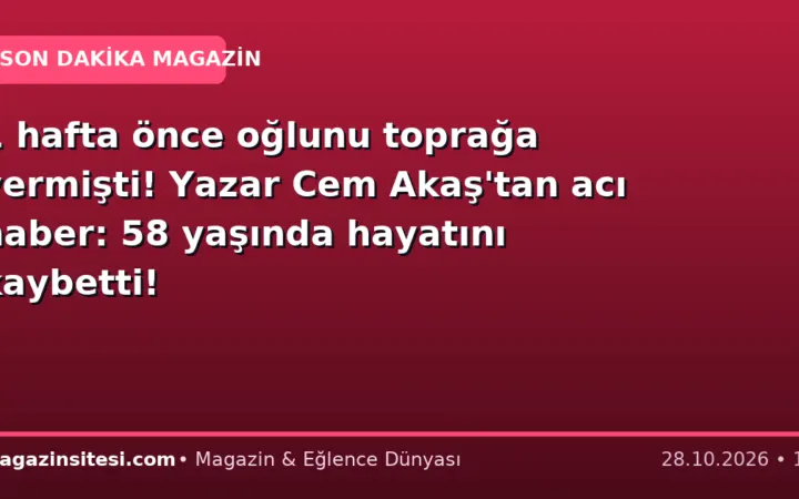 1 hafta önce oğlunu toprağa vermişti! Yazar Cem Akaş’tan acı haber: 58 yaşında hayatını kaybetti!