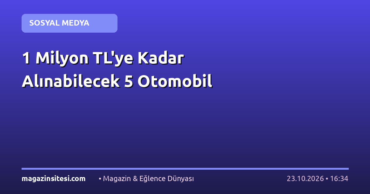 1 Milyon TL’ye Kadar Alınabilecek 5 Otomobil