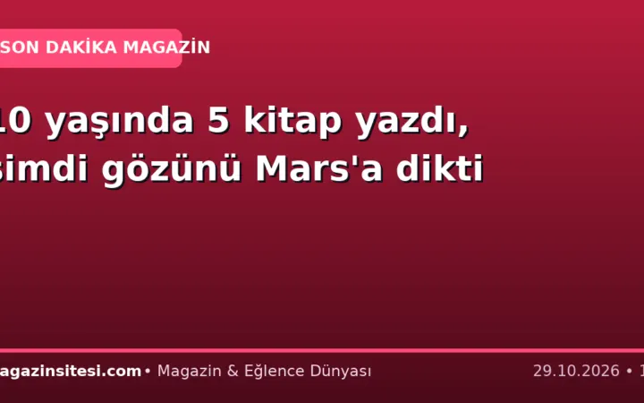 10 yaşında 5 kitap yazdı, şimdi gözünü Mars’a dikti
