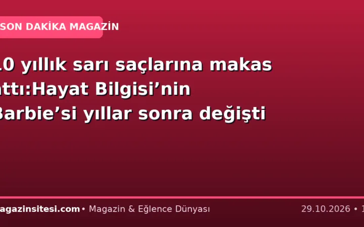 10 yıllık sarı saçlarına makas attı:Hayat Bilgisi’nin Barbie’si yıllar sonra değişti