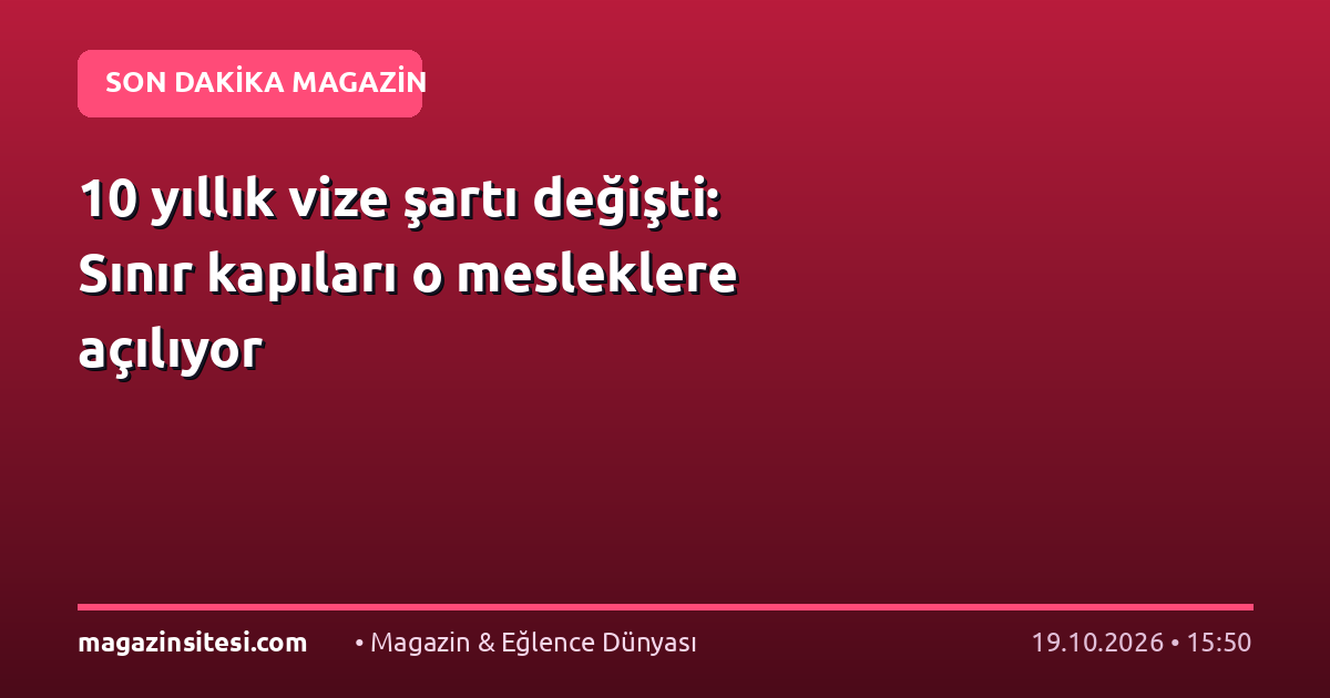 10 yıllık vize şartı değişti: Sınır kapıları o mesleklere açılıyor