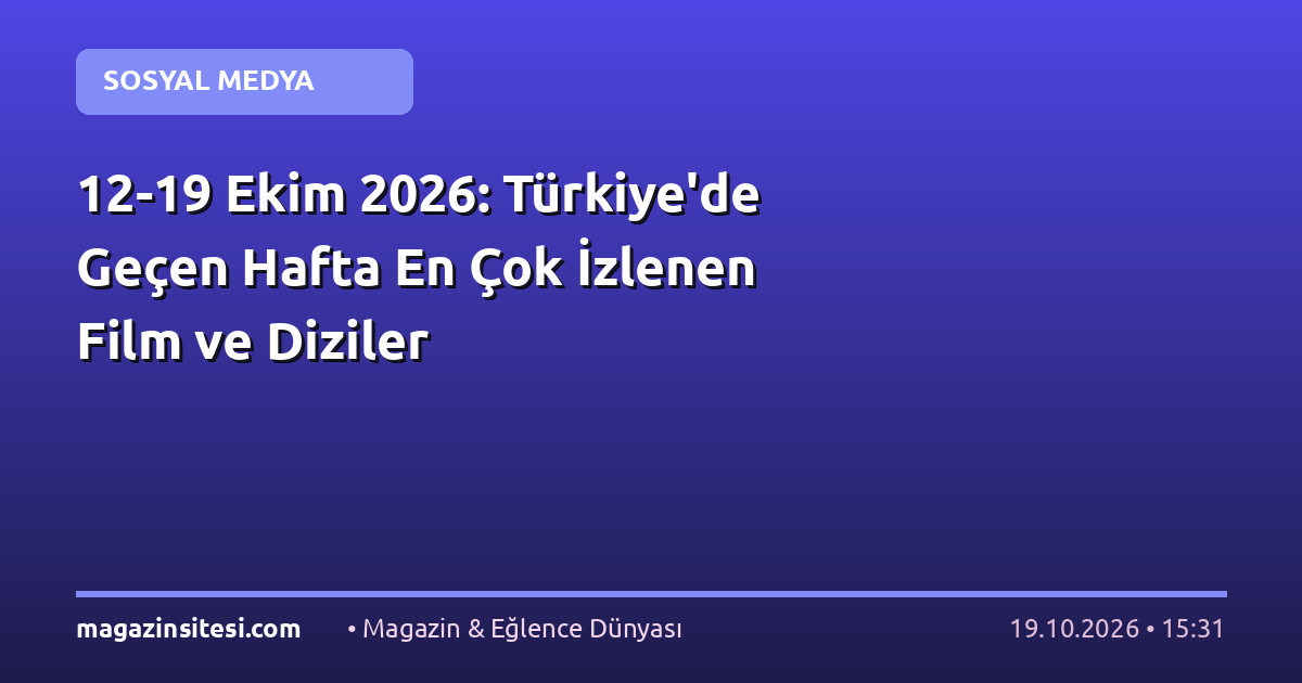 12-19 Ekim 2026: Türkiye’de Geçen Hafta En Çok İzlenen Film ve Diziler