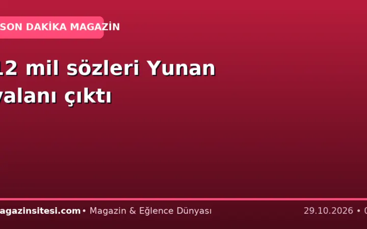 12 mil sözleri Yunan yalanı çıktı
