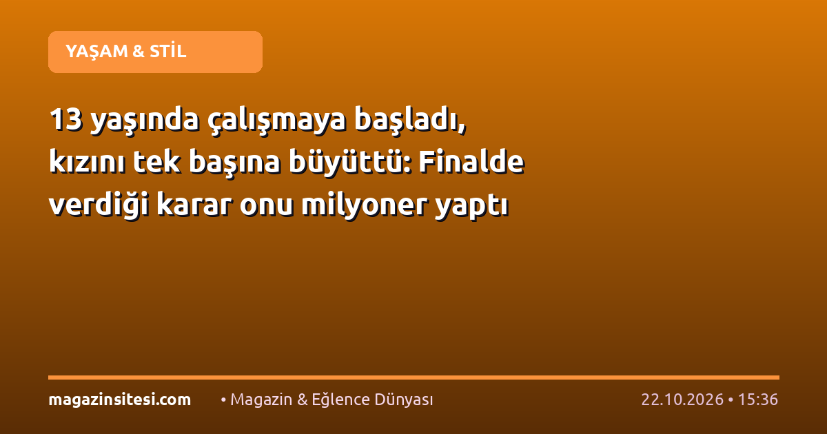 13 yaşında çalışmaya başladı, kızını tek başına büyüttü: Finalde verdiği karar onu milyoner yaptı