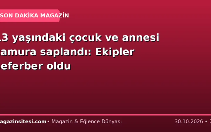 13 yaşındaki çocuk ve annesi çamura saplandı: Ekipler seferber oldu