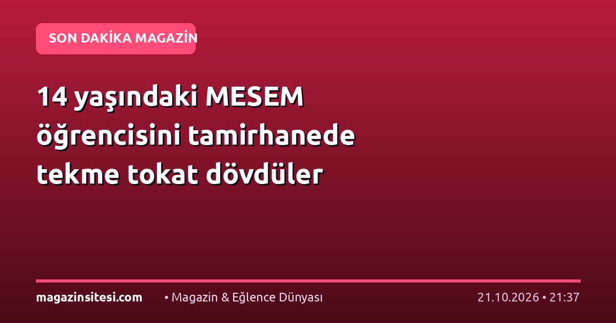 14 yaşındaki MESEM öğrencisini tamirhanede tekme tokat dövdüler