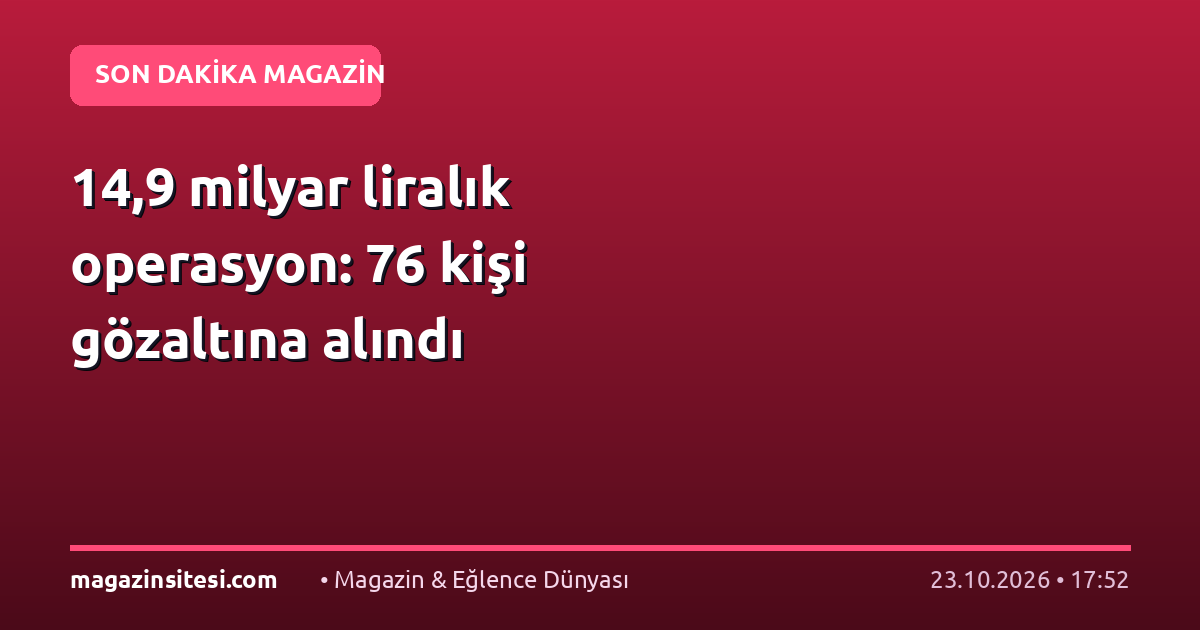 14,9 milyar liralık operasyon: 76 kişi gözaltına alındı