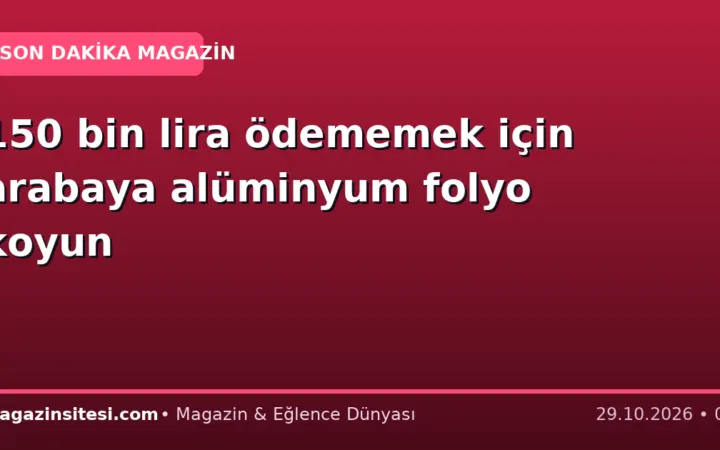 150 bin lira ödememek için arabaya alüminyum folyo koyun