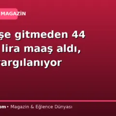 16 yıl işe gitmeden 44 milyon lira maaş aldı, şimdi yargılanıyor