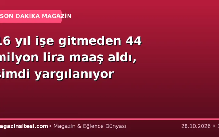 16 yıl işe gitmeden 44 milyon lira maaş aldı, şimdi yargılanıyor