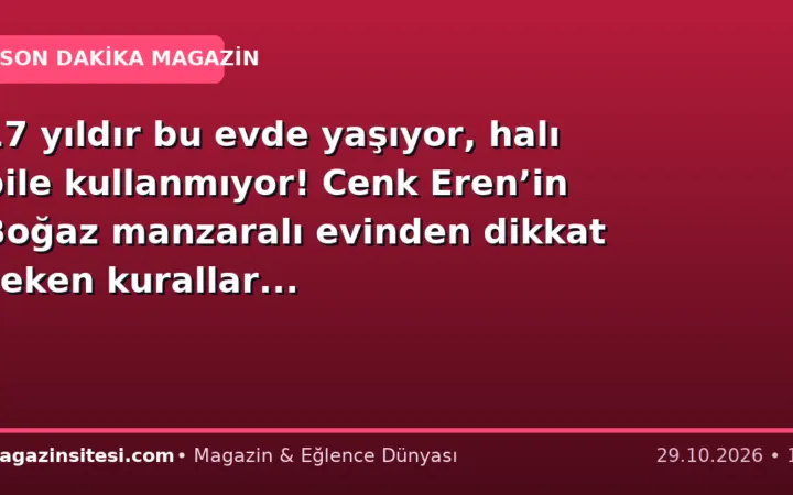 17 yıldır bu evde yaşıyor, halı bile kullanmıyor! Cenk Eren’in Boğaz manzaralı evinden dikkat çeken kurallar…