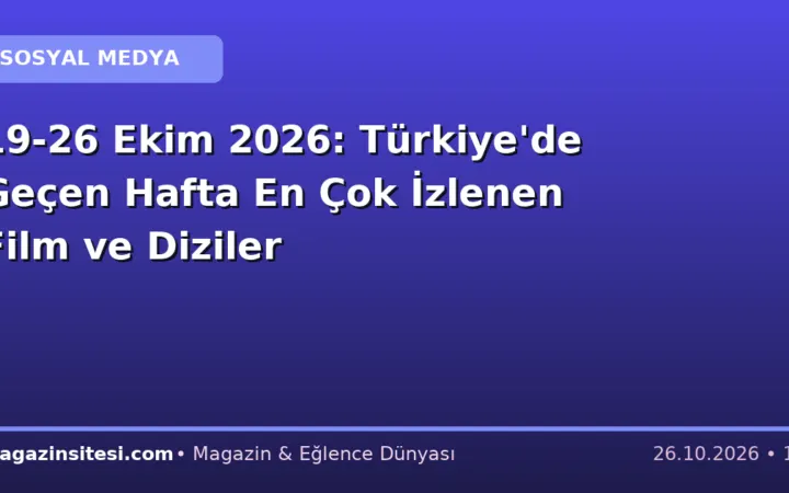 19-26 Ekim 2026: Türkiye’de Geçen Hafta En Çok İzlenen Film ve Diziler