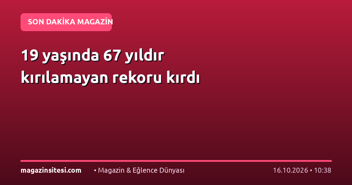 19 yaşında 67 yıldır kırılamayan rekoru kırdı