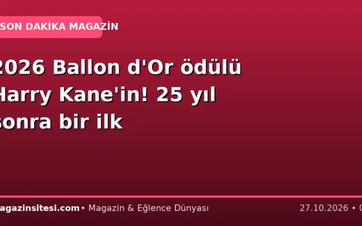 2026 Ballon d’Or ödülü Harry Kane’in! 25 yıl sonra bir ilk
