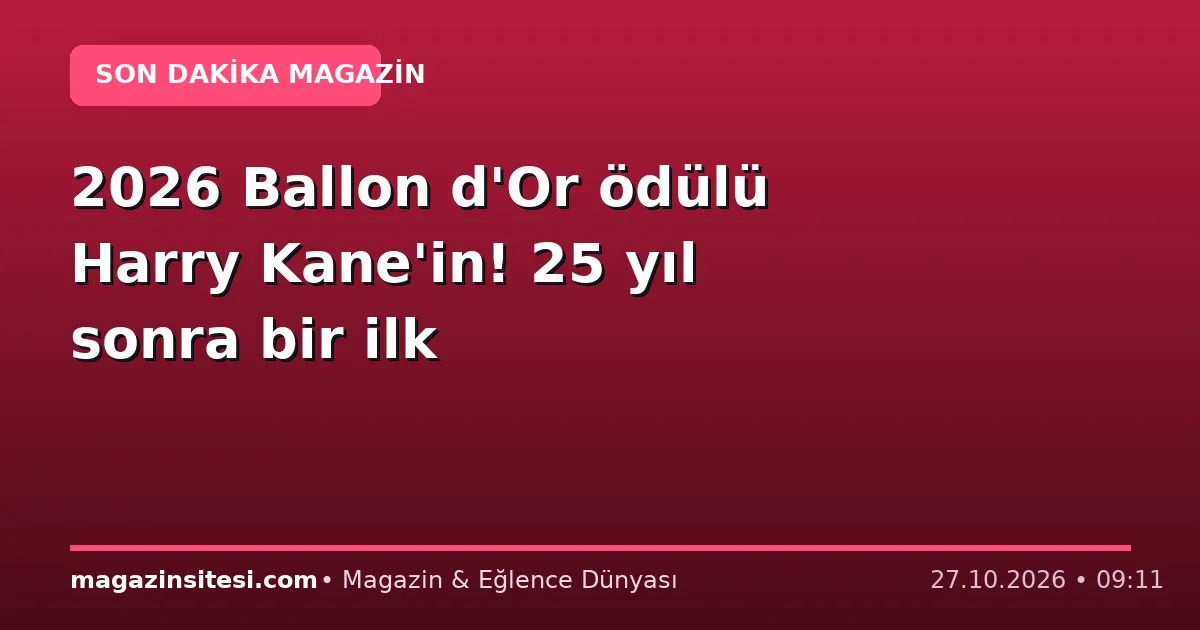 2026 Ballon d’Or ödülü Harry Kane’in! 25 yıl sonra bir ilk