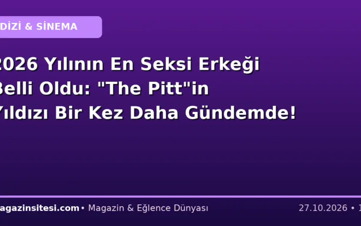 2026 Yılının En Seksi Erkeği Belli Oldu: “The Pitt”in Yıldızı Bir Kez Daha Gündemde!