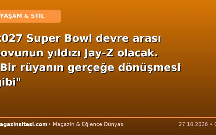 2027 Super Bowl devre arası şovunun yıldızı Jay-Z olacak. “Bir rüyanın gerçeğe dönüşmesi gibi”