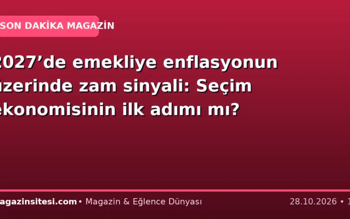 2027’de emekliye enflasyonun üzerinde zam sinyali: Seçim ekonomisinin ilk adımı mı?