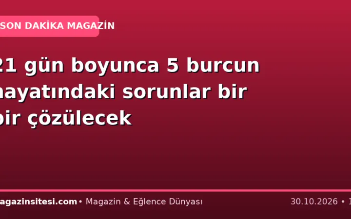 21 gün boyunca 5 burcun hayatındaki sorunlar bir bir çözülecek