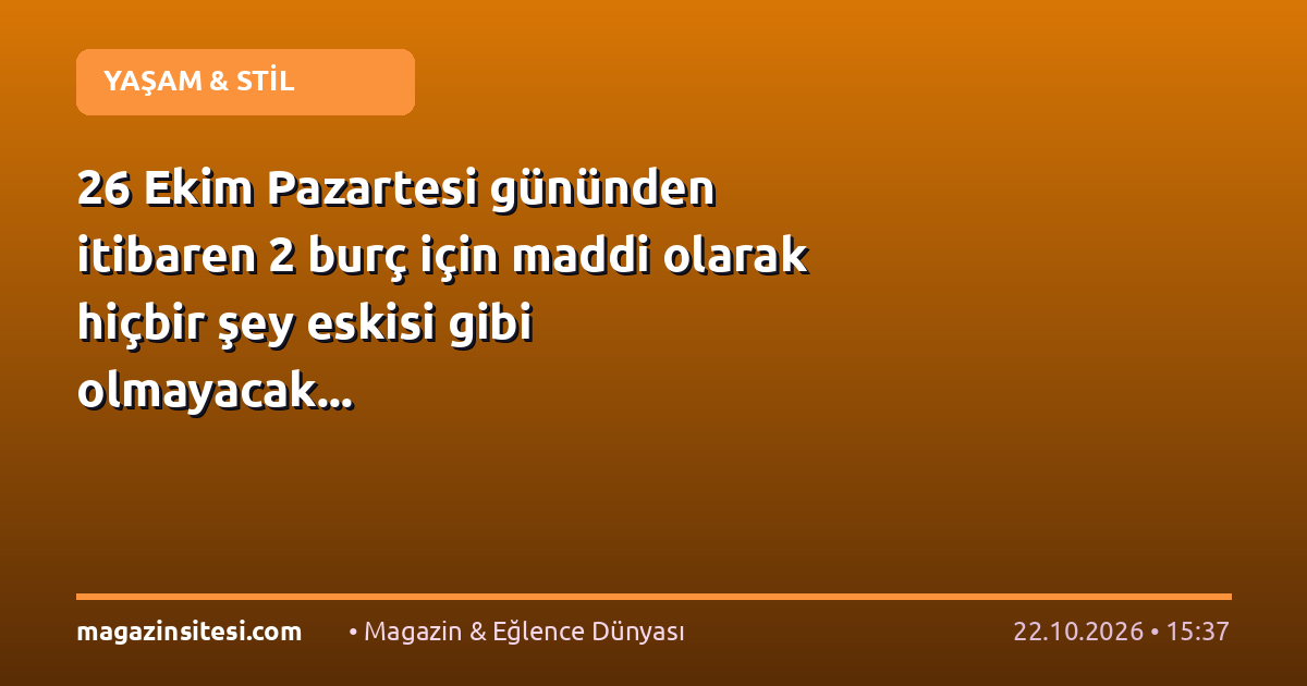 26 Ekim Pazartesi gününden itibaren 2 burç için maddi olarak hiçbir şey eskisi gibi olmayacak…