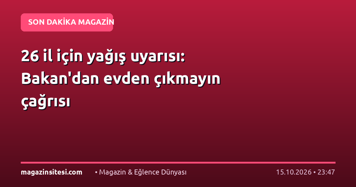 26 il için yağış uyarısı: Bakan’dan evden çıkmayın çağrısı
