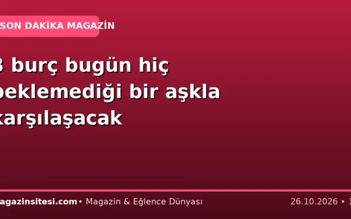 3 burç bugün hiç beklemediği bir aşkla karşılaşacak