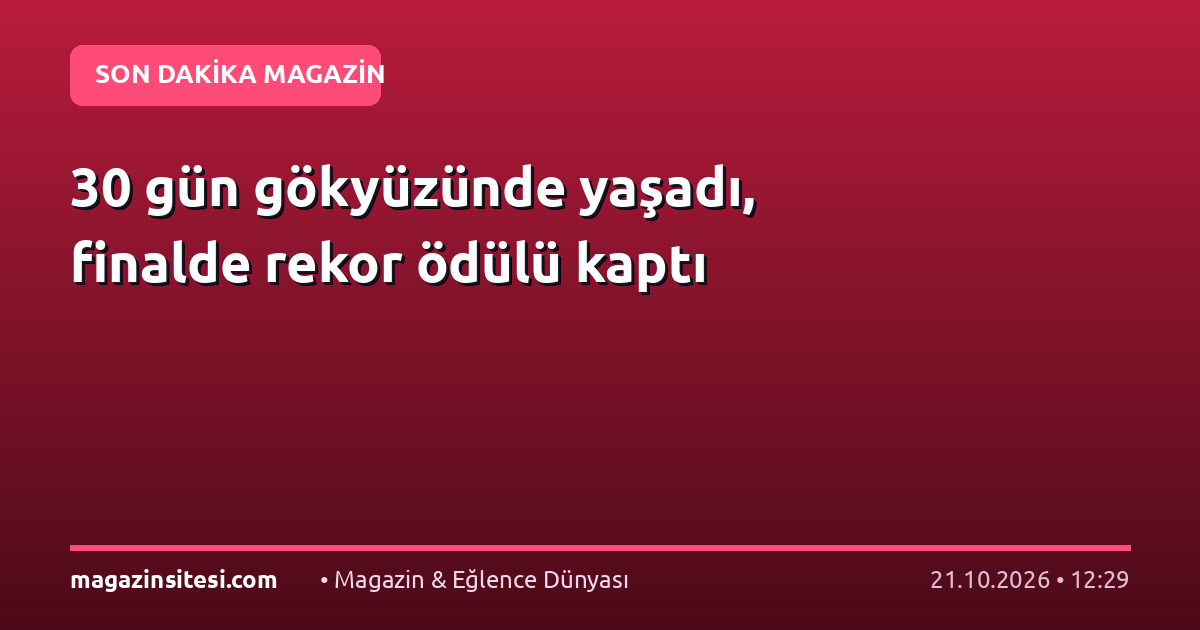 30 gün gökyüzünde yaşadı, finalde rekor ödülü kaptı