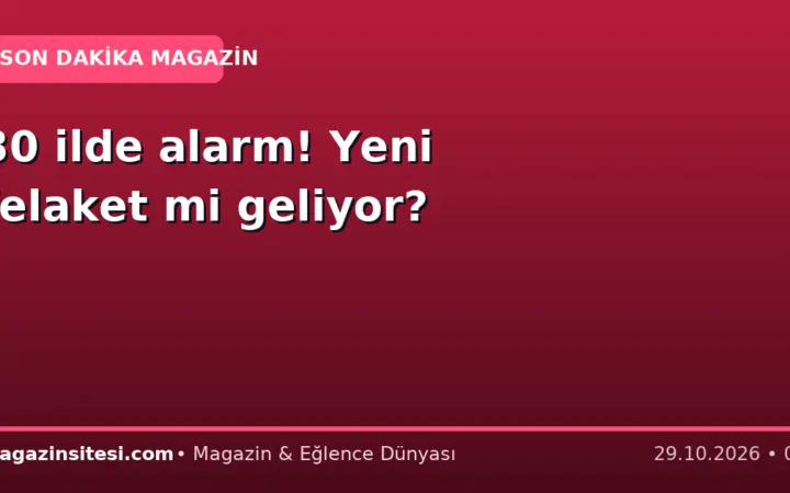 30 ilde alarm! Yeni felaket mi geliyor?