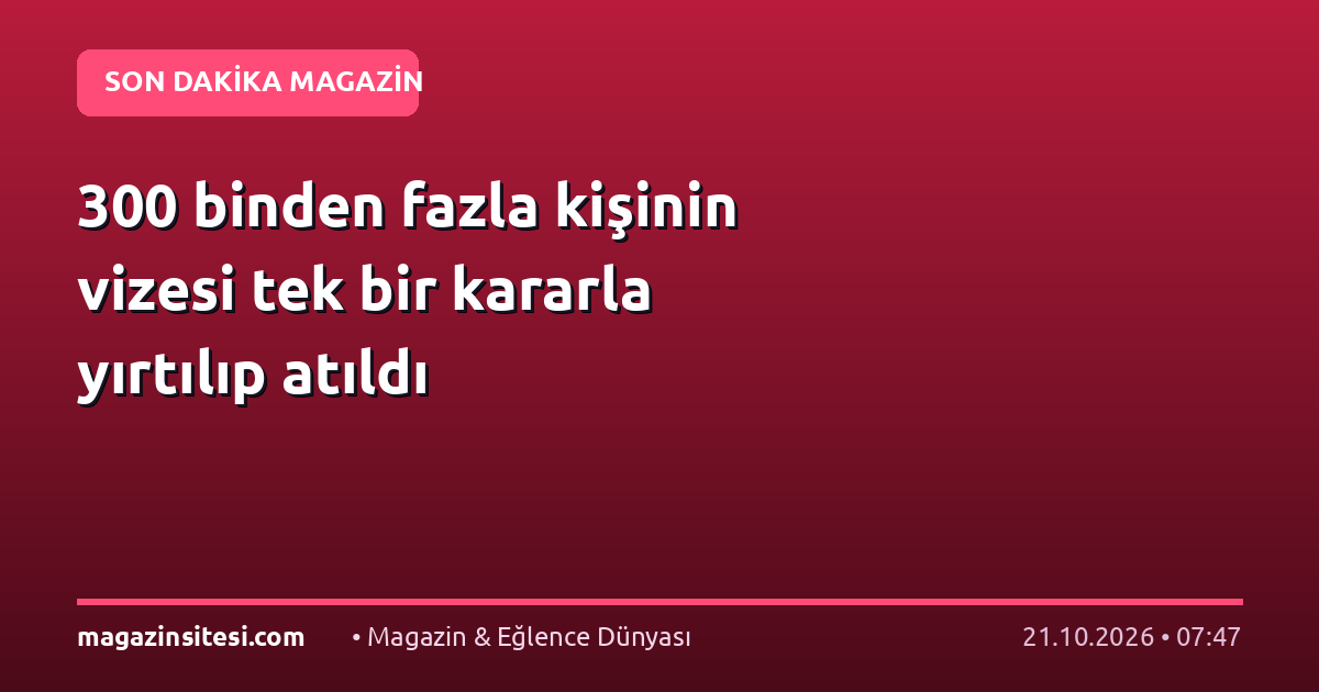 300 binden fazla kişinin vizesi tek bir kararla yırtılıp atıldı