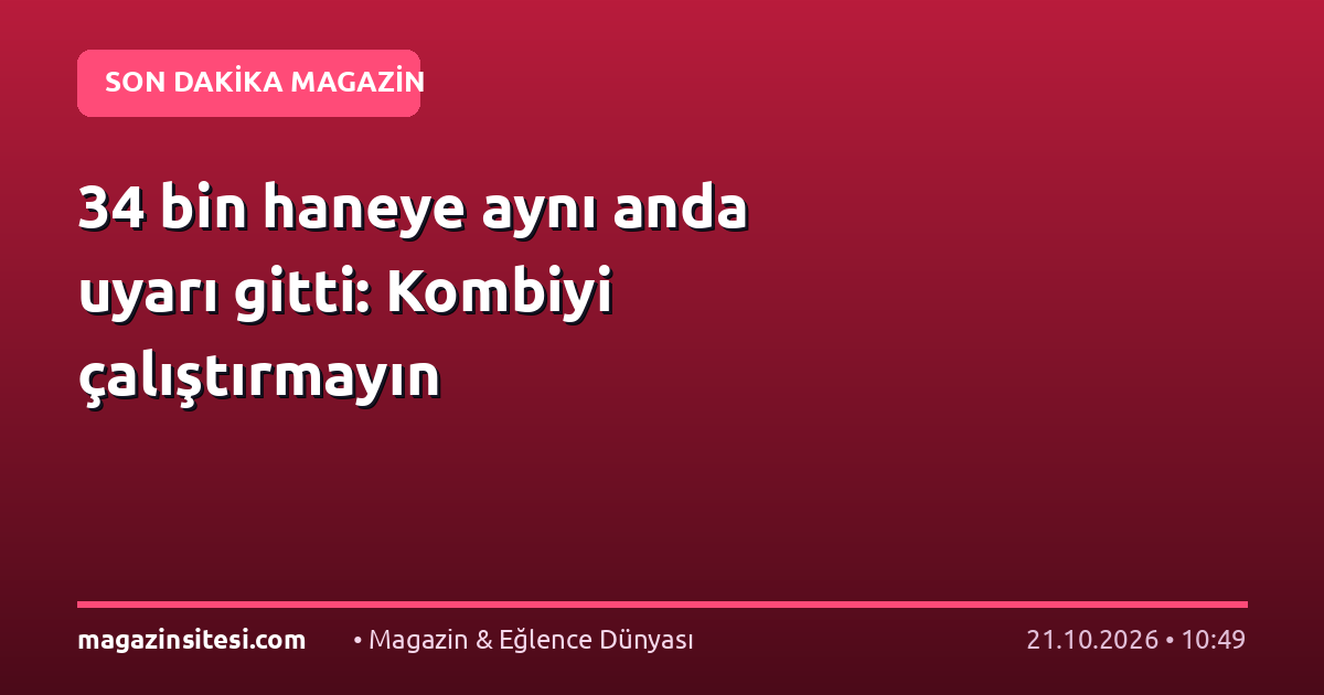 34 bin haneye aynı anda uyarı gitti: Kombiyi çalıştırmayın