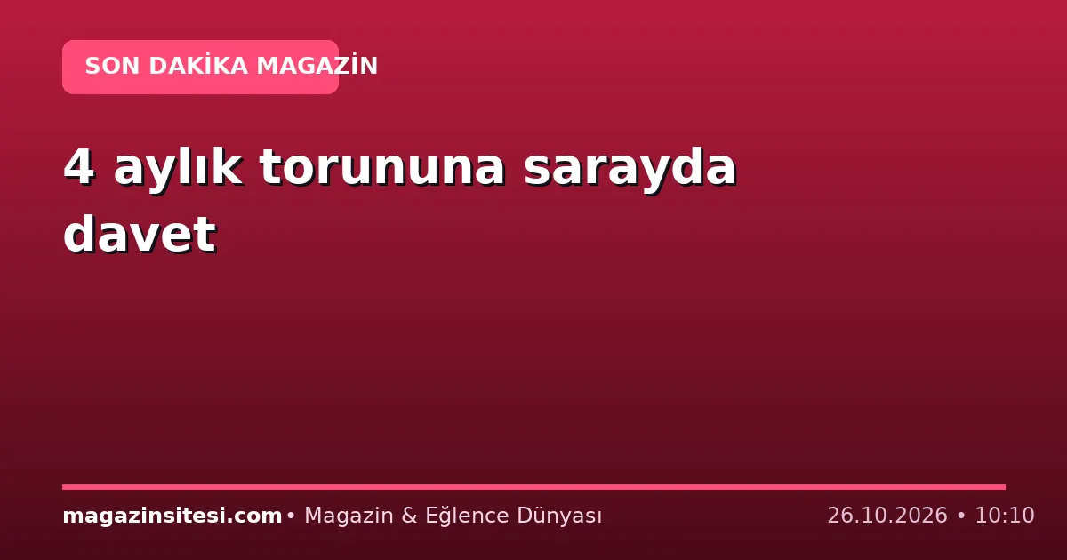 4 aylık torununa sarayda davet
