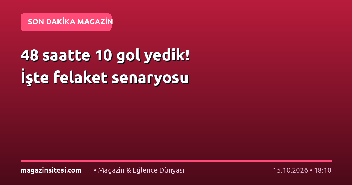 48 saatte 10 gol yedik! İşte felaket senaryosu