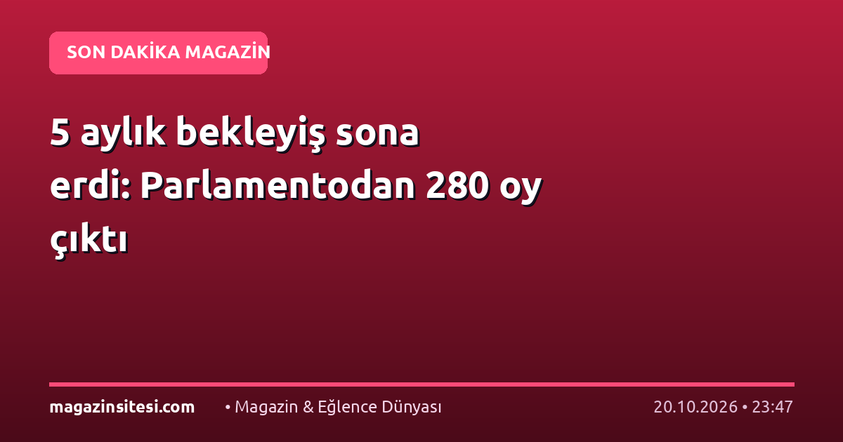 5 aylık bekleyiş sona erdi: Parlamentodan 280 oy çıktı