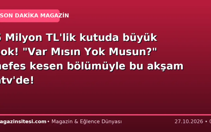 5 Milyon TL’lik kutuda büyük şok! “Var Mısın Yok Musun?” nefes kesen bölümüyle bu akşam atv’de!