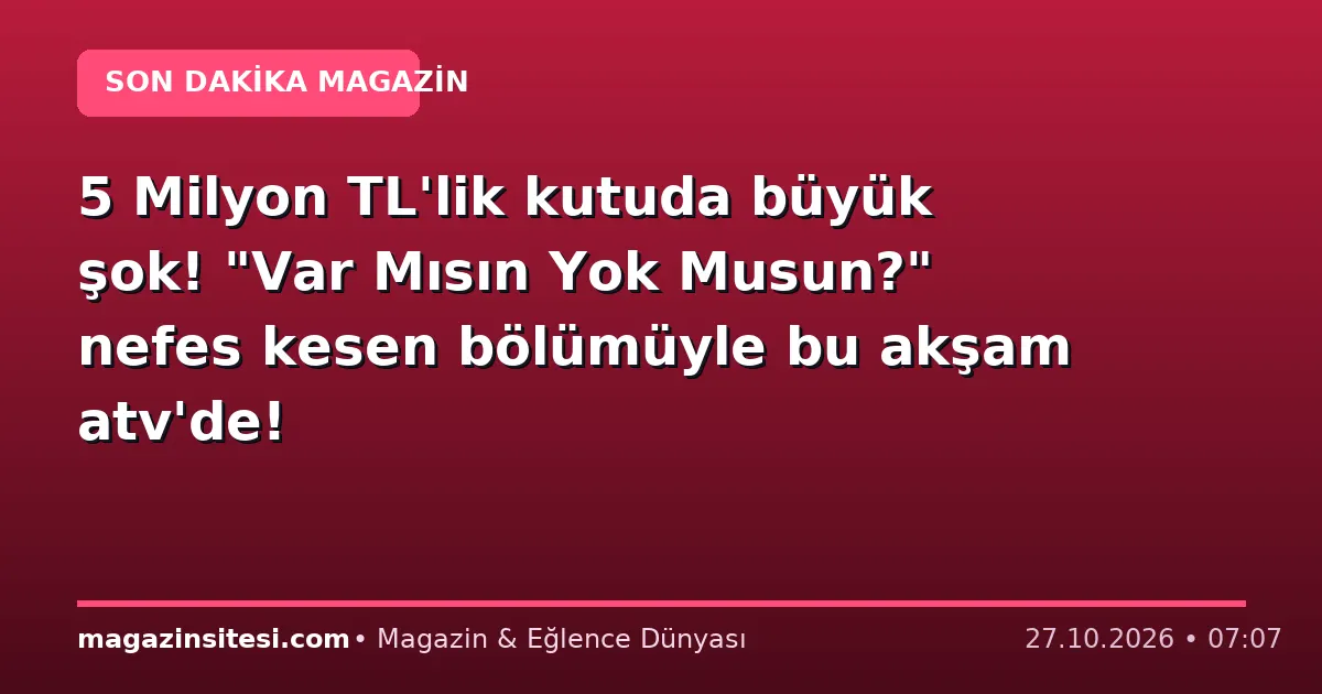 5 Milyon TL’lik kutuda büyük şok! “Var Mısın Yok Musun?” nefes kesen bölümüyle bu akşam atv’de!