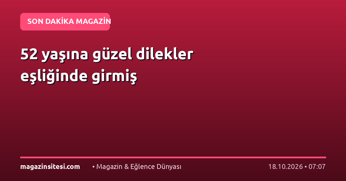 52 yaşına güzel dilekler eşliğinde girmiş