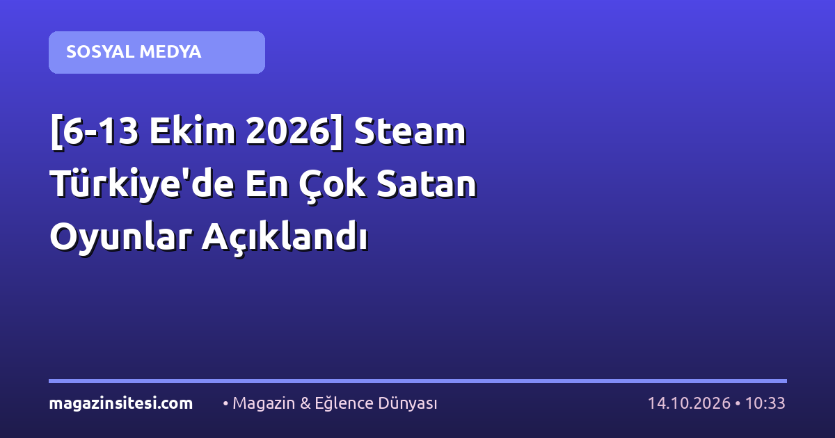 [6-13 Ekim 2026] Steam Türkiye’de En Çok Satan Oyunlar Açıklandı