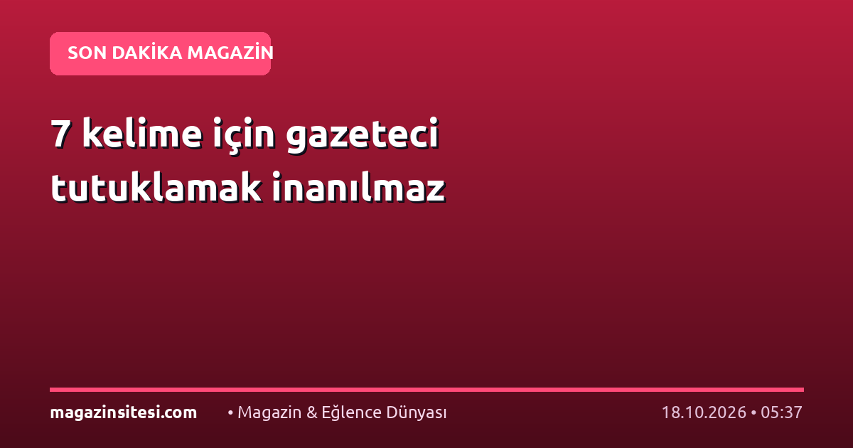 7 kelime için gazeteci  tutuklamak inanılmaz