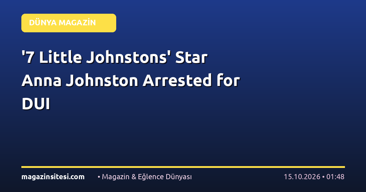 ‘7 Little Johnstons’ Star Anna Johnston Arrested for DUI