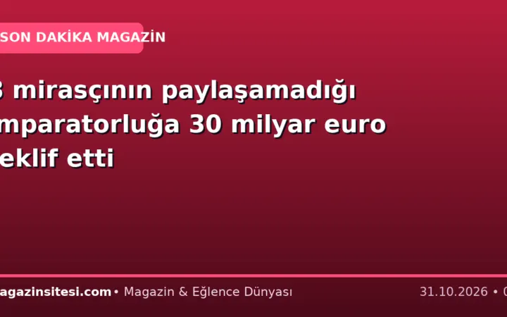 8 mirasçının paylaşamadığı imparatorluğa 30 milyar euro teklif etti