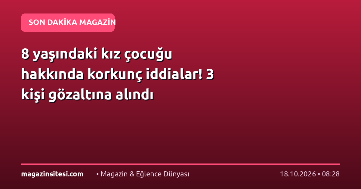 8 yaşındaki kız çocuğu hakkında korkunç iddialar! 3 kişi gözaltına alındı