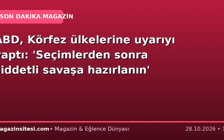 ABD, Körfez ülkelerine uyarıyı yaptı: ‘Seçimlerden sonra şiddetli savaşa hazırlanın’
