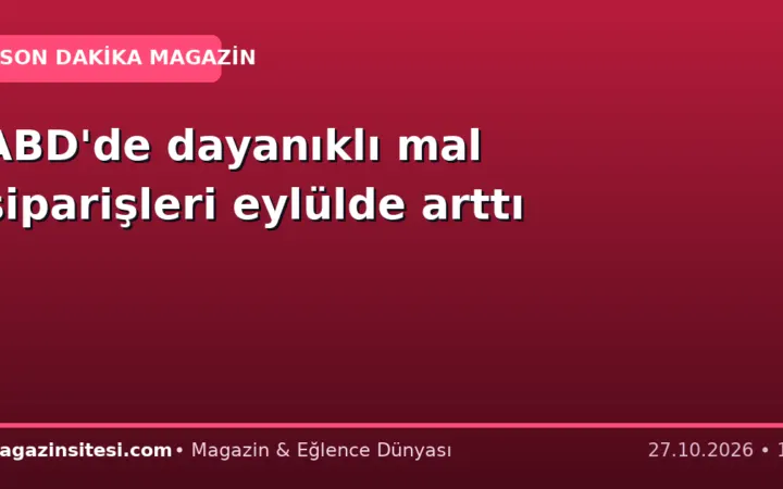 ABD’de dayanıklı mal siparişleri eylülde arttı