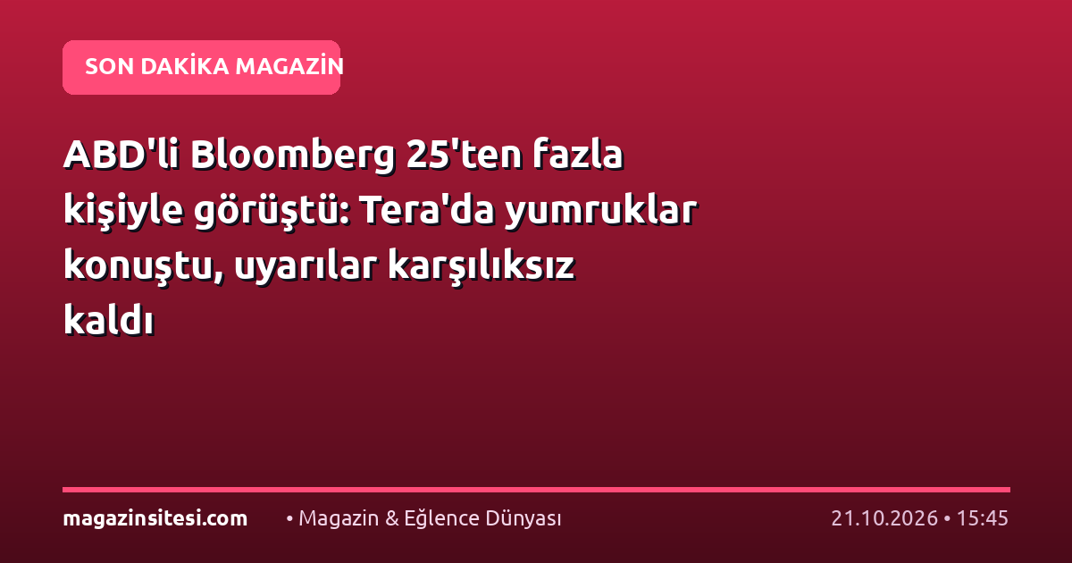 ABD’li Bloomberg 25’ten fazla kişiyle görüştü: Tera’da yumruklar konuştu, uyarılar karşılıksız kaldı