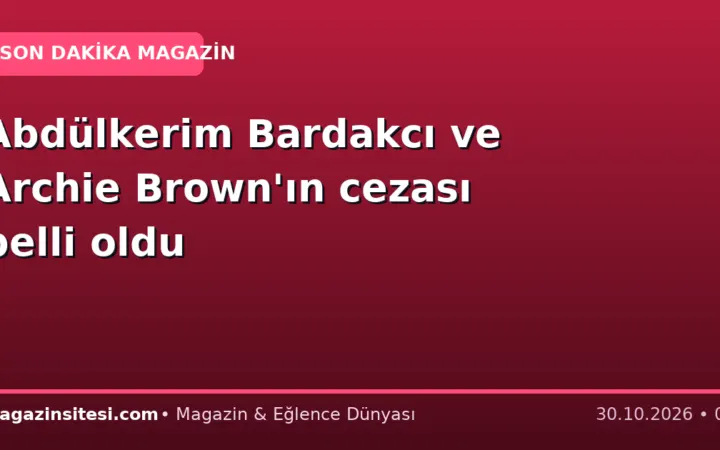 Abdülkerim Bardakcı ve Archie Brown’ın cezası belli oldu