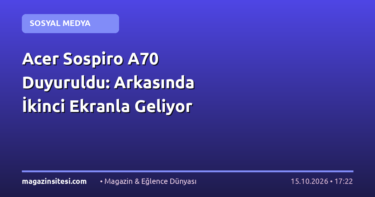 Acer Sospiro A70 Duyuruldu: Arkasında İkinci Ekranla Geliyor