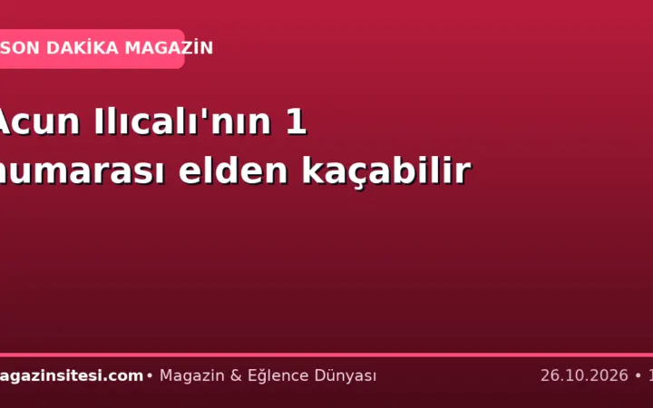 Acun Ilıcalı’nın 1 numarası elden kaçabilir