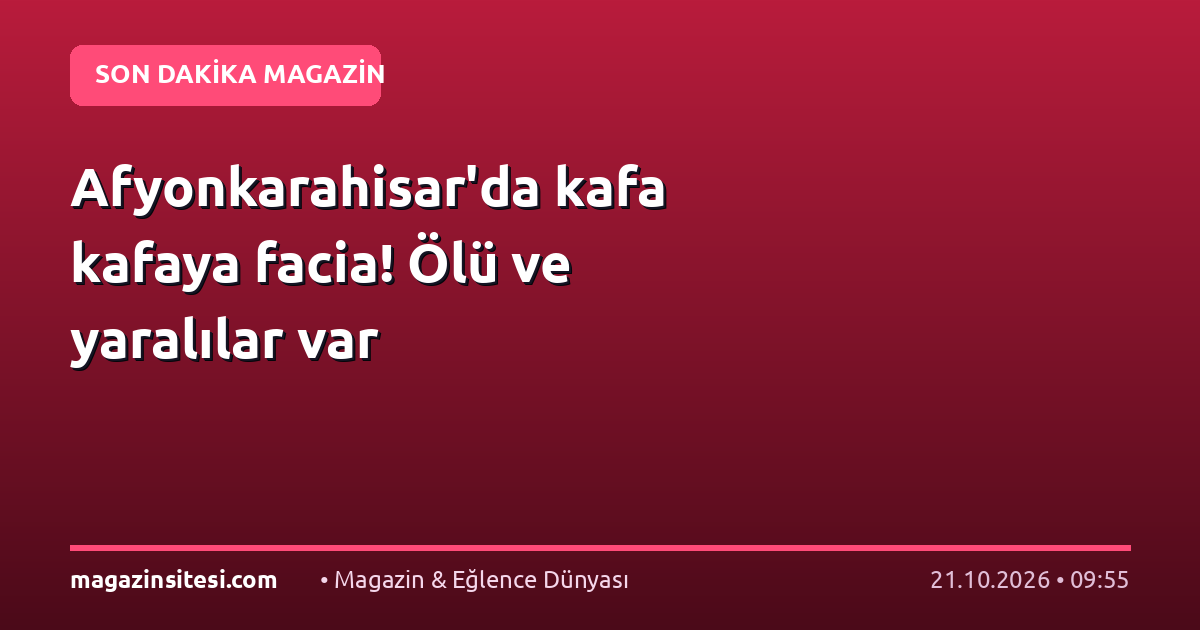Afyonkarahisar’da kafa kafaya facia! Ölü ve yaralılar var