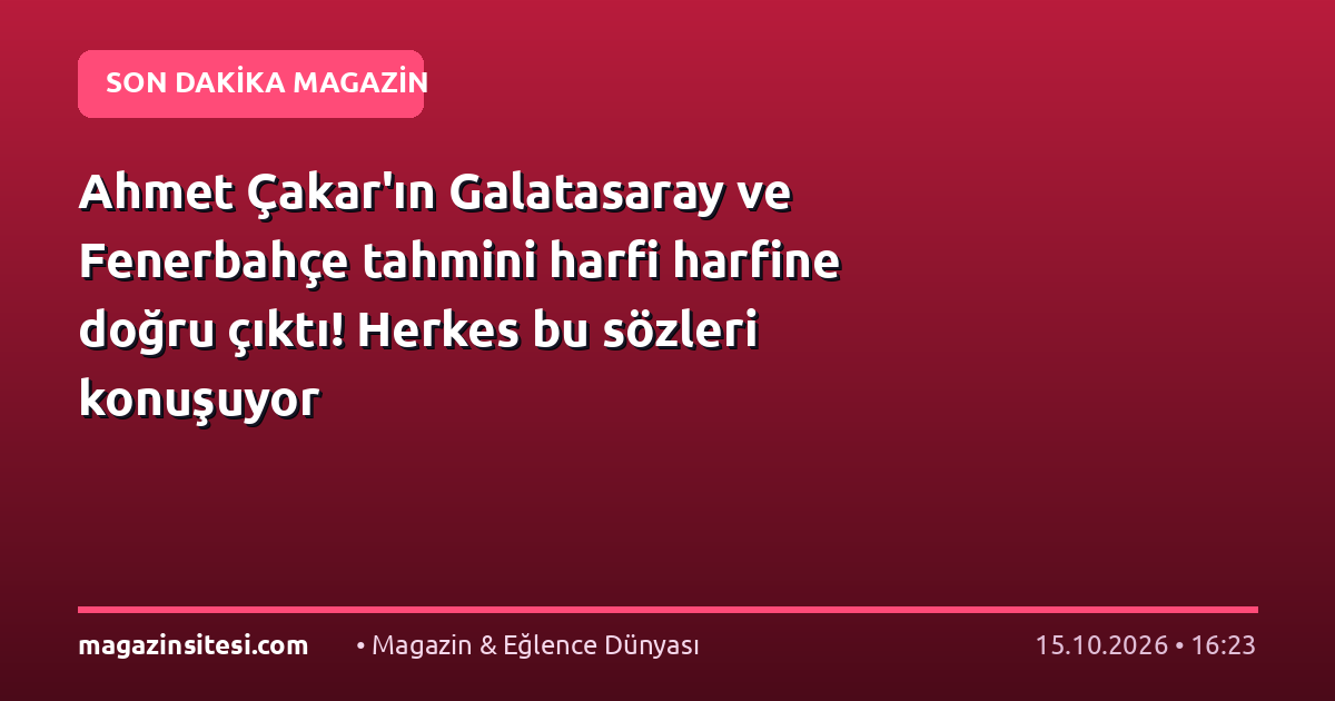 Ahmet Çakar’ın Galatasaray ve Fenerbahçe tahmini harfi harfine doğru çıktı! Herkes bu sözleri konuşuyor